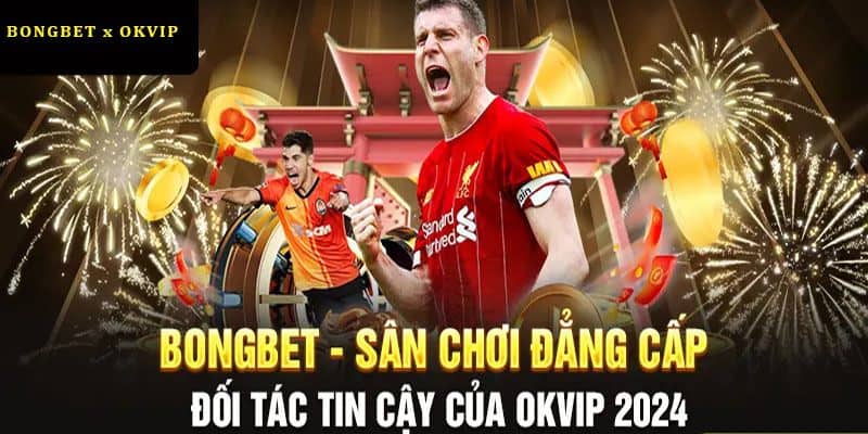 Bongbet và OKVIP - đối tác toàn diện